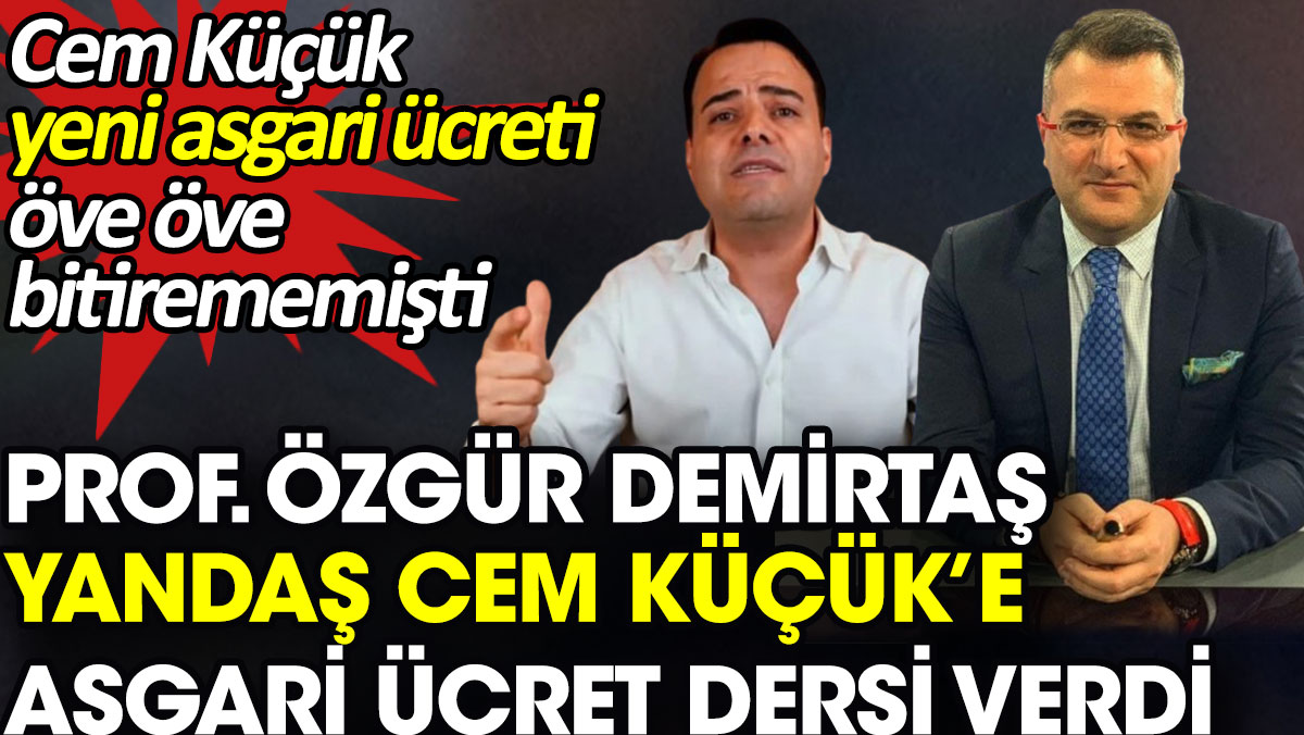 Prof. Özgür Demirtaş yandaş Cem Küçük’e asgari ücret dersi verdi. Cem küçük yeni asgari ücreti öve öve bitirememişti