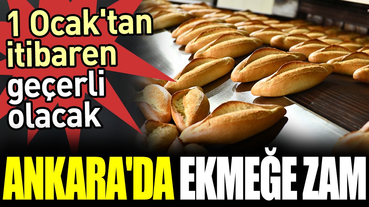 Ankara'da ekmeğe zam. 1 Ocak'tan itibaren geçerli olacak