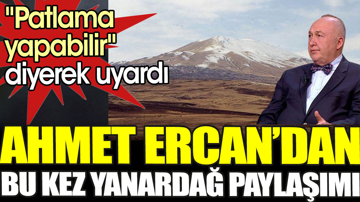 Ahmet Ercan'dan bu kez yanardağ paylaşımı. 'Patlama yapabilir' diyerek uyardı