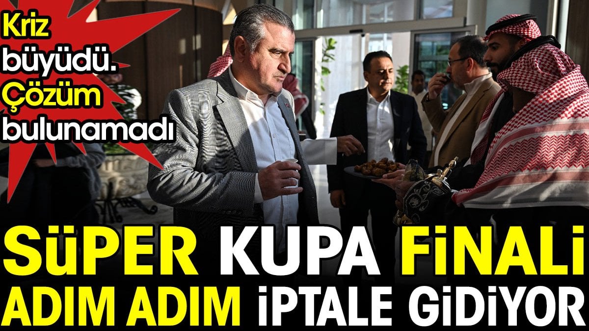 Süper Kupa adım adım iptale gidiyor. Kriz büyüdü. Çözüm bulanamadı