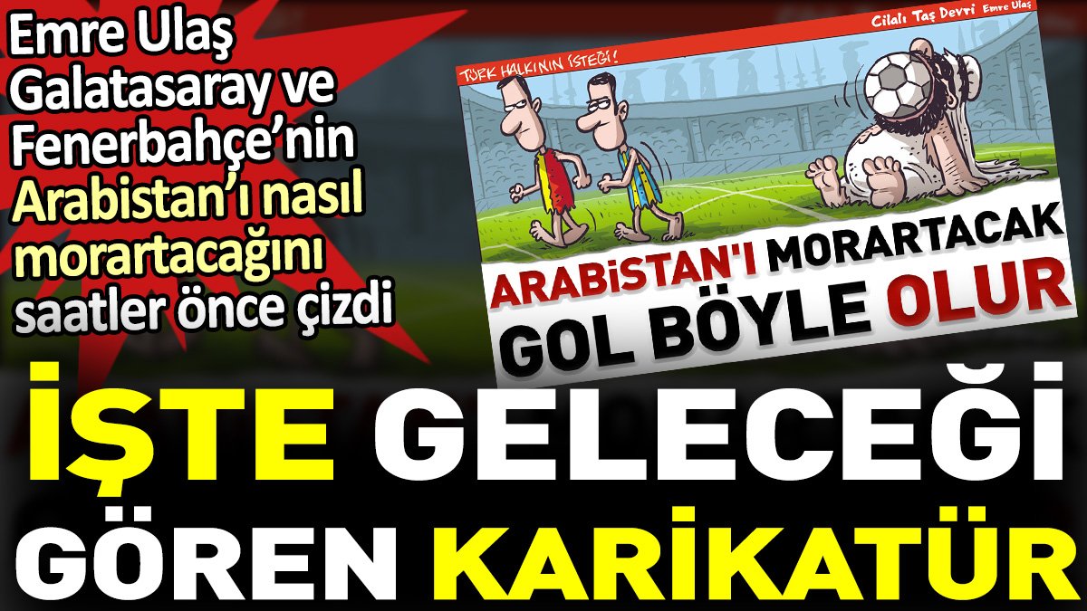 Emre Ulaş, Galatasaray ve Fenerbahçe’nin Arabistan’ı nasıl morartacağını saatler önce çizdi. İşte geleceği gören karikatür