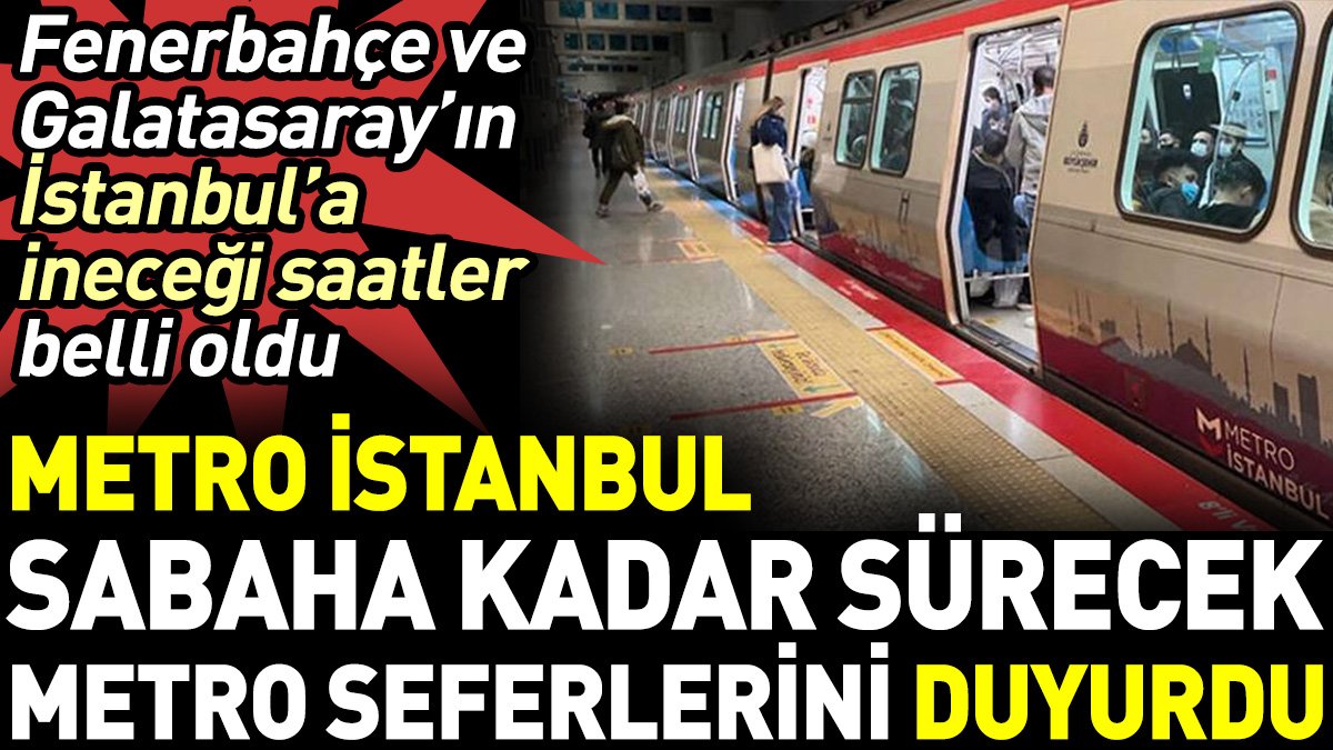 Fenerbahçe ve Galatasaray’ın İstanbul’a ineceği saatler belli oldu. Metro İstanbul sabaha kadar sürecek metro seferlerini duyurdu