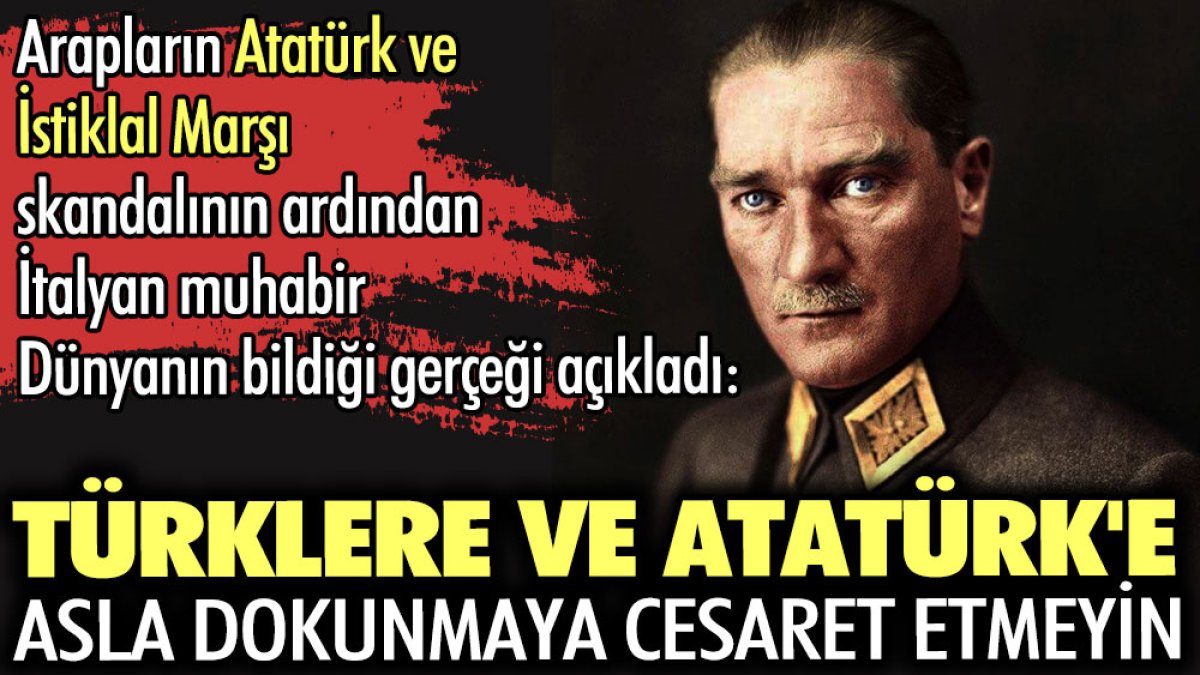 Türklere ve Atatürk'e asla dokunmaya cesaret etmeyin. İtalyan muhabir Dünyanın bildiği gerçeği açıkladı