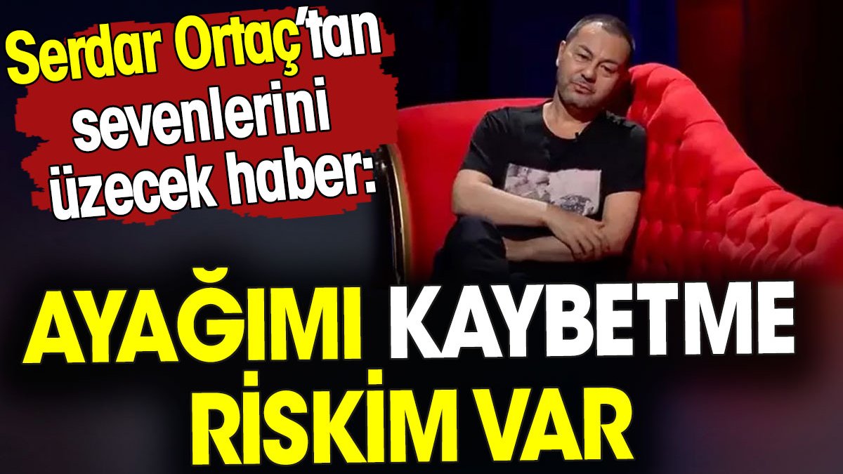 Serdar Ortaç'tan sevenlerini üzecek haber. 'Ayağımı kaybetme riskim var'