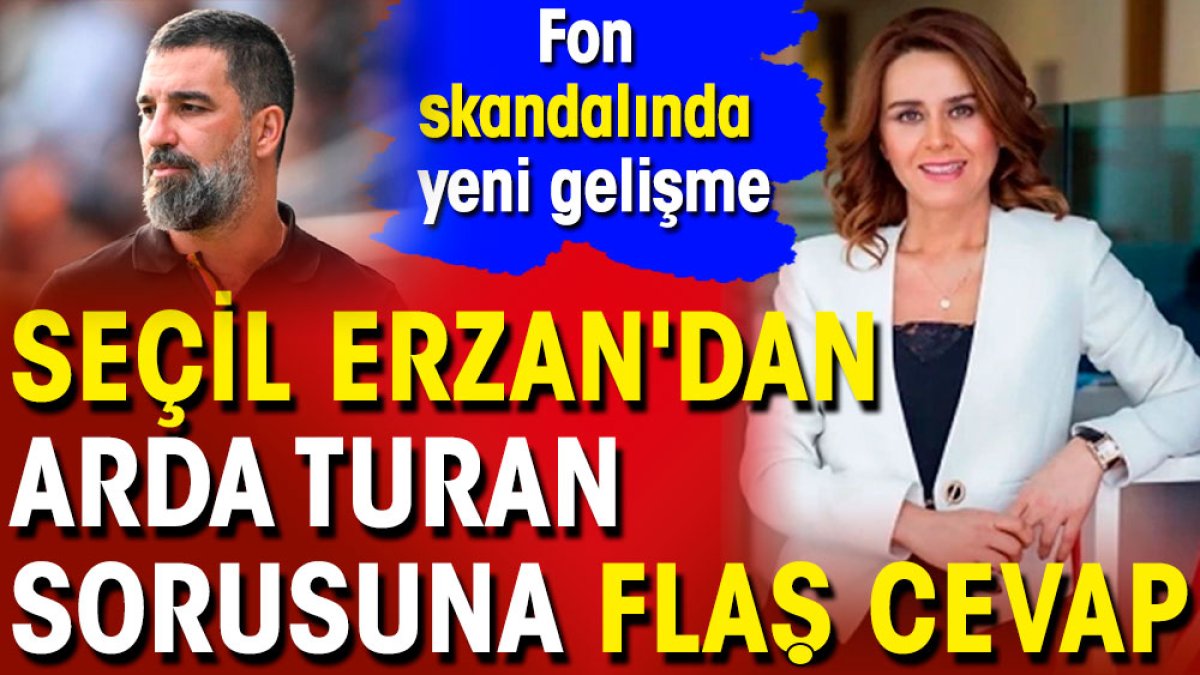 Seçil Erzan'dan Arda Turan sorusuna flaş cevap. Fon skandalında yeni gelişme