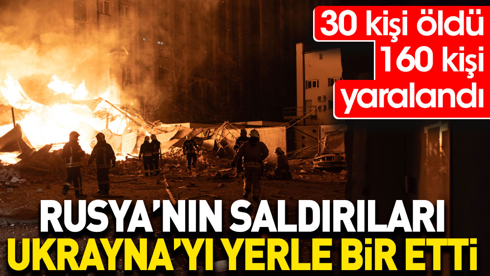 Rusya’nın saldırıları Ukrayna’yı yerle bir etti. 30 kişi öldü 160 kişi yaralandı