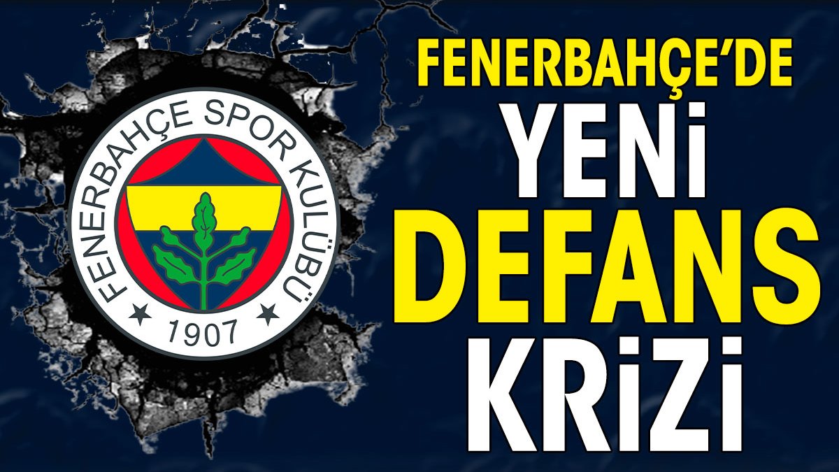 Fenerbahçe'de yeni defans krizi kapıda. 5 maçta kesin yoklar