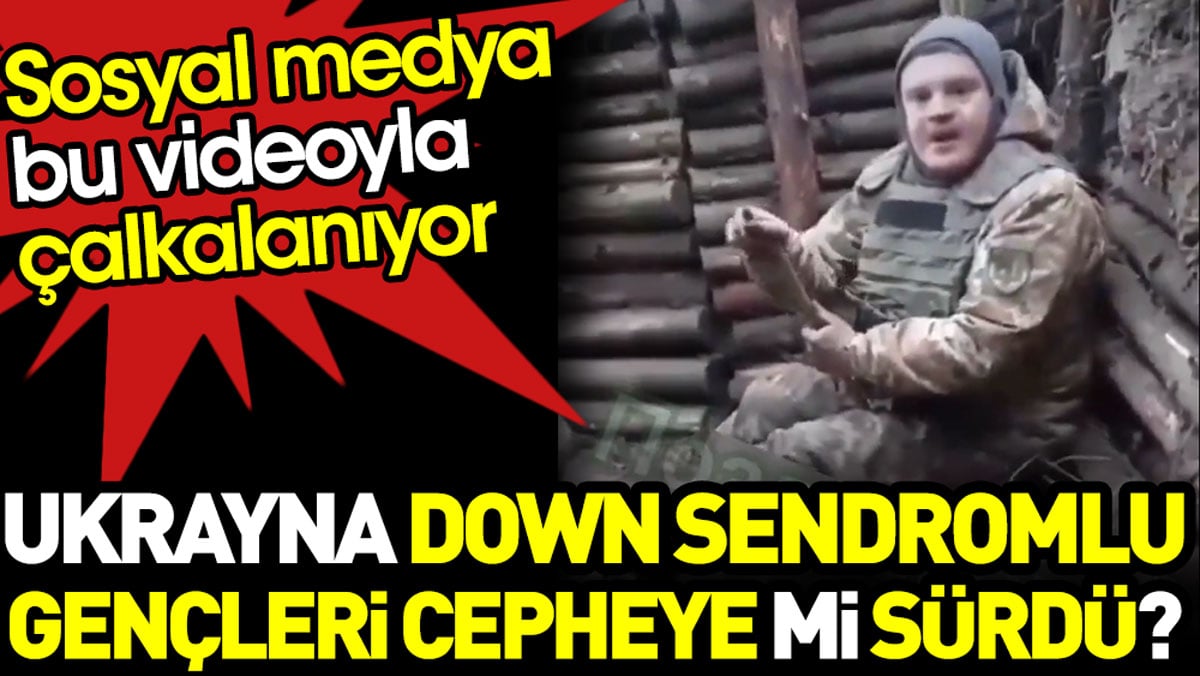 Ukrayna down sendromlu gençleri cepheye mi sürüyor? Sosyal medya bu iddia ile çalkalandı