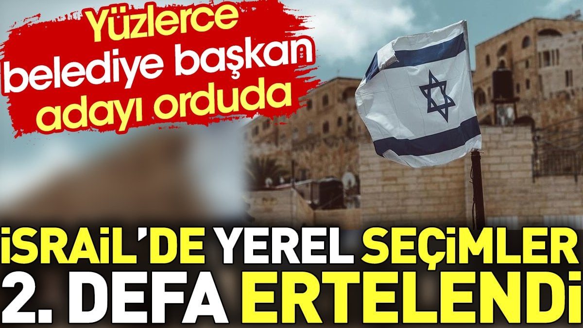 İsrail'de yerel seçimler 2. defa ertelendi. Yüzlerce belediye başkan adayı orduda