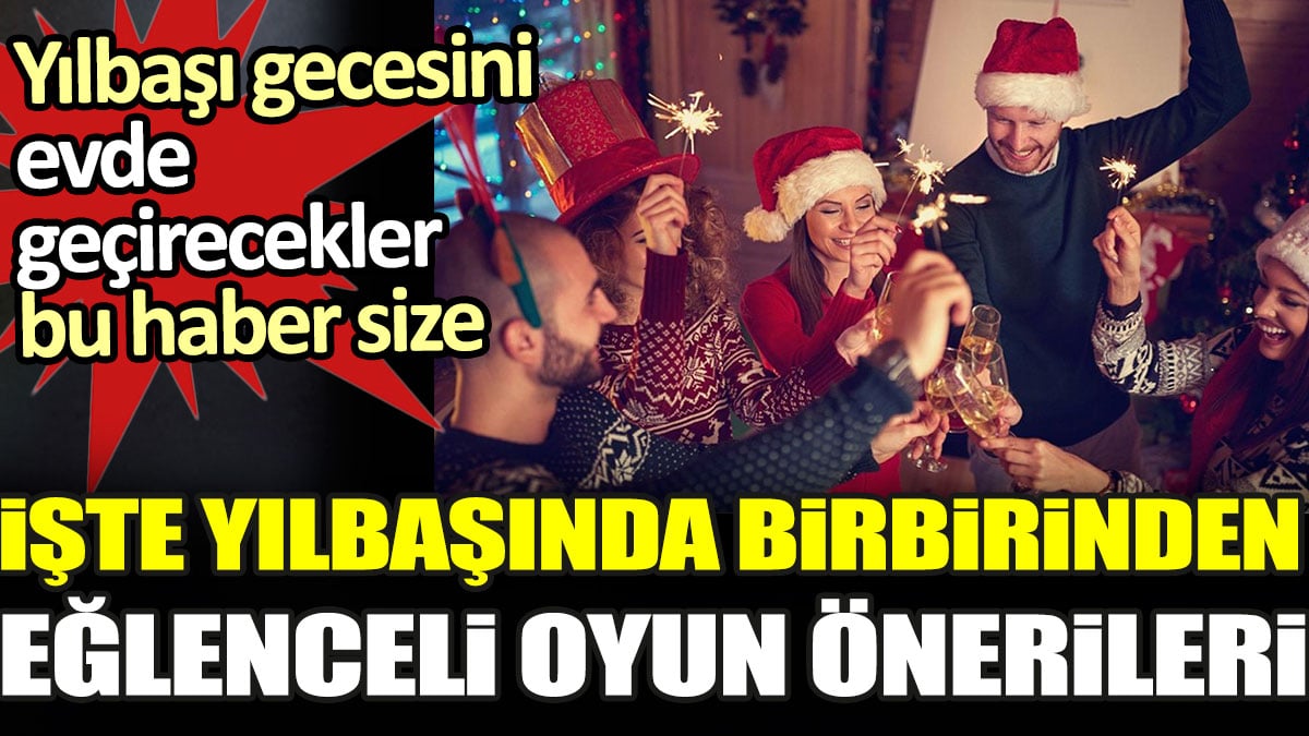 Yılbaşı gecesini evde geçirecekler bu haber size. İşte yılbaşında birbirinden eğlenceli oyun önerileri