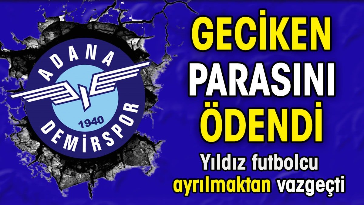 Adana Demirspor geciken parasını ödedi. Yıldız futbolcu ayrılmaktan vazgeçti.