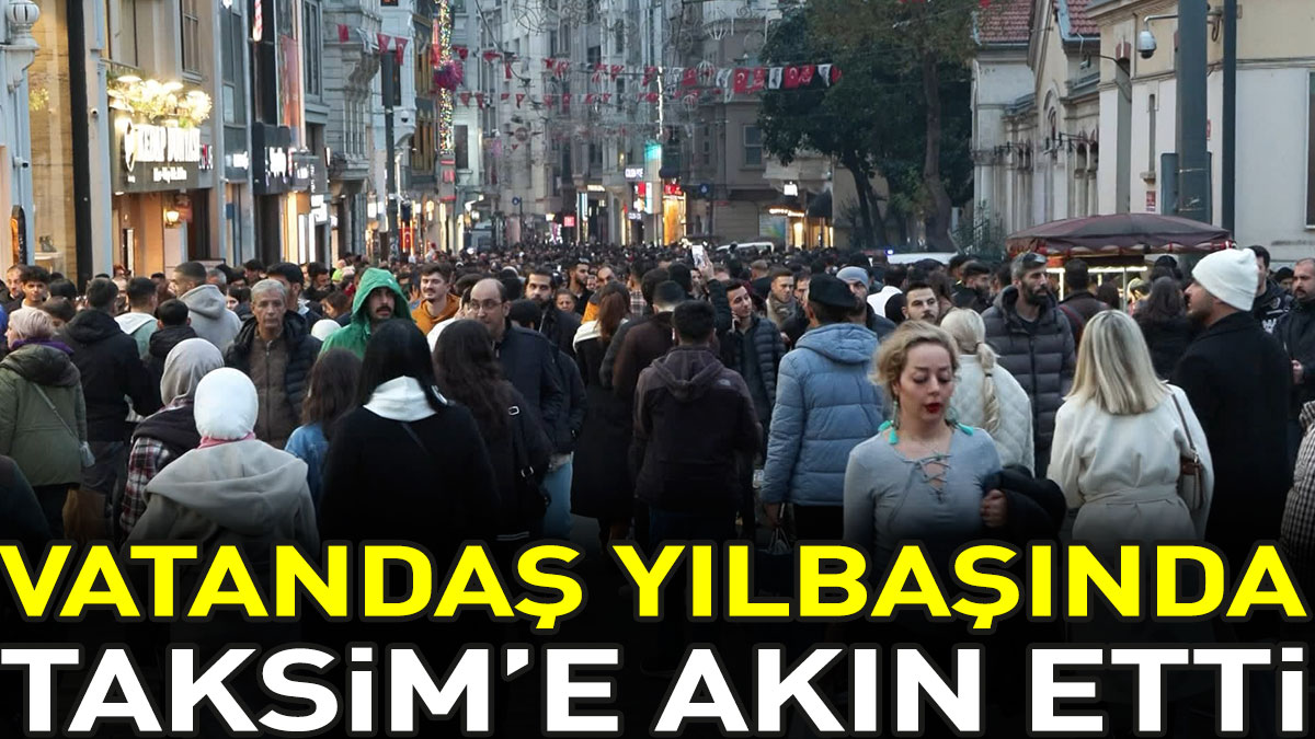Vatandaş yılbaşında Taksim'e akın etti
