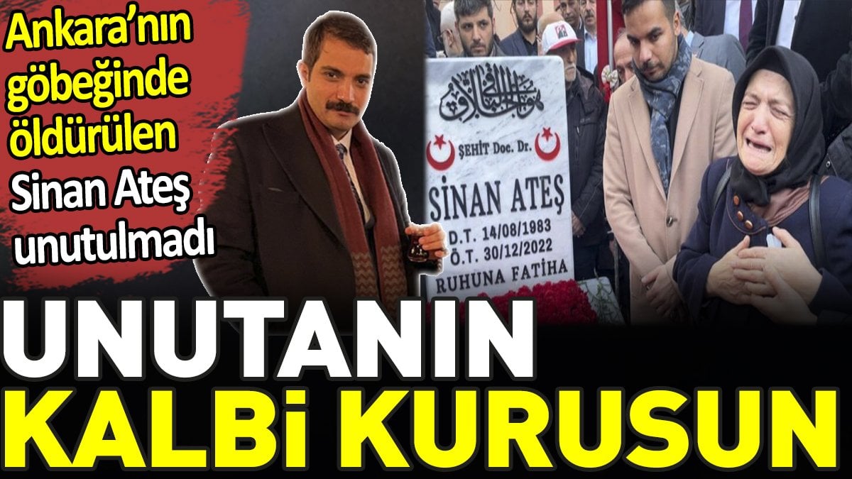 Ankara’nın göbeğinde öldürülen Sinan Ateş unutulmadı. Unutanın kalbi kurusun