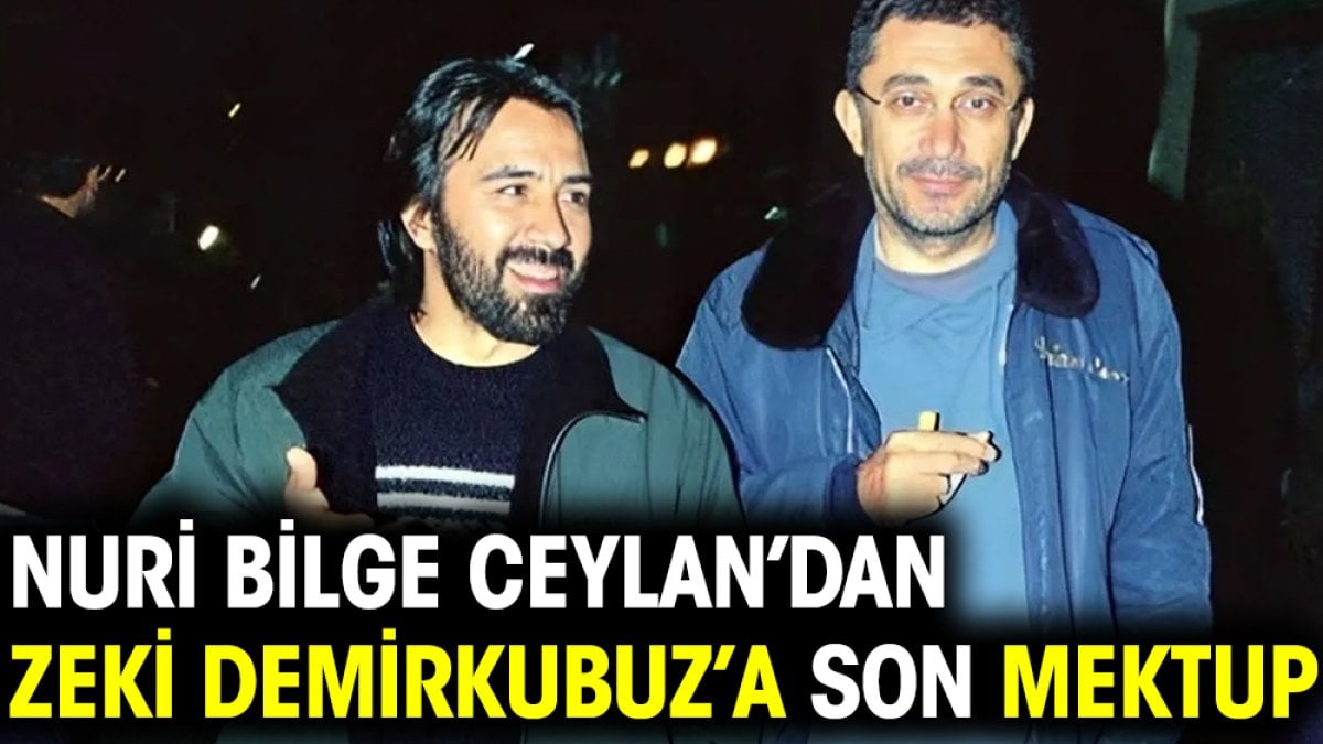 Nuri Bilge Ceylan’dan Zeki Demirkubuz’a son mektup