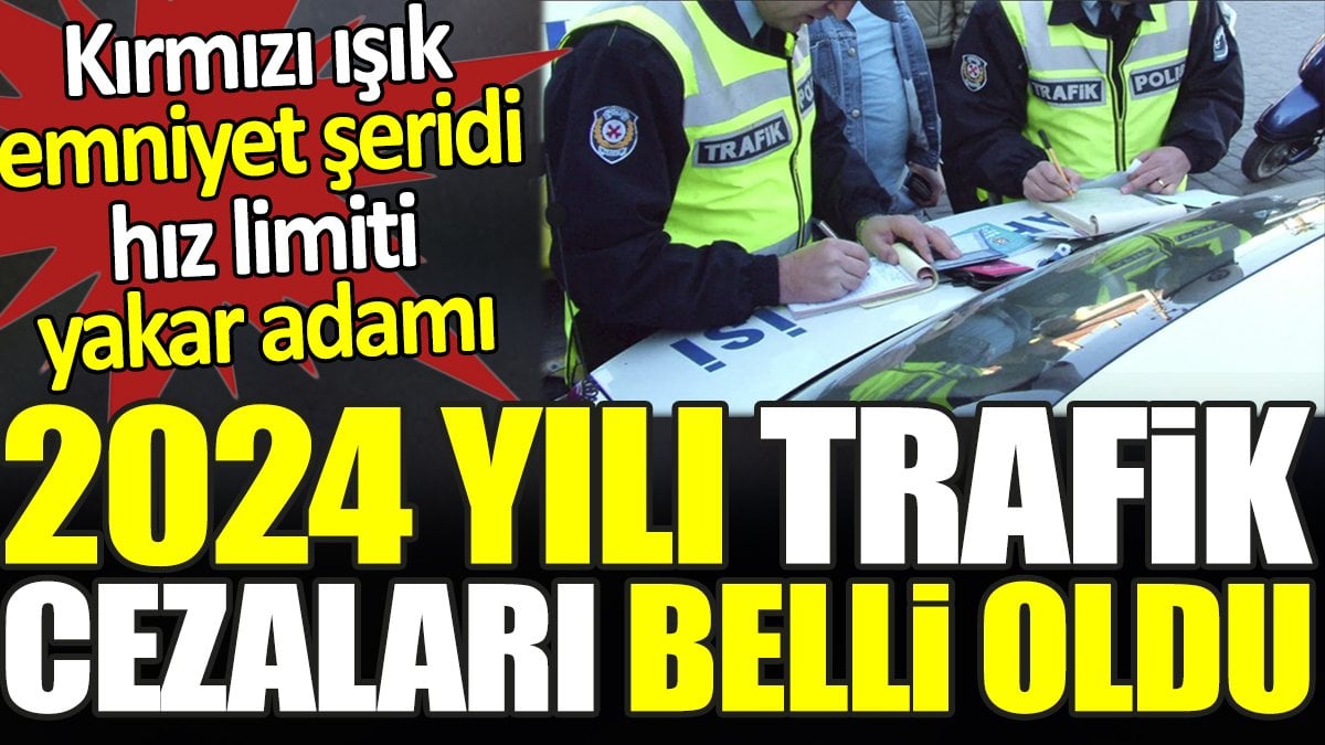 2024 yılı trafik cezaları belli oldu. Kırmızı ışık, emniyet şeridi, hız limiti yakar adamı