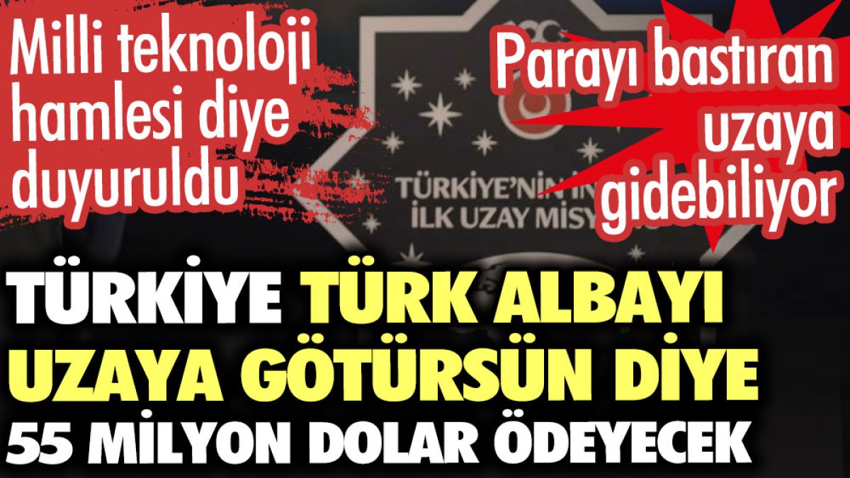 Türkiye Türk albayı uzaya götürsün diye 55 milyon dolar ödeyecek. Milli teknoloji hamlesi diye duyuruldu