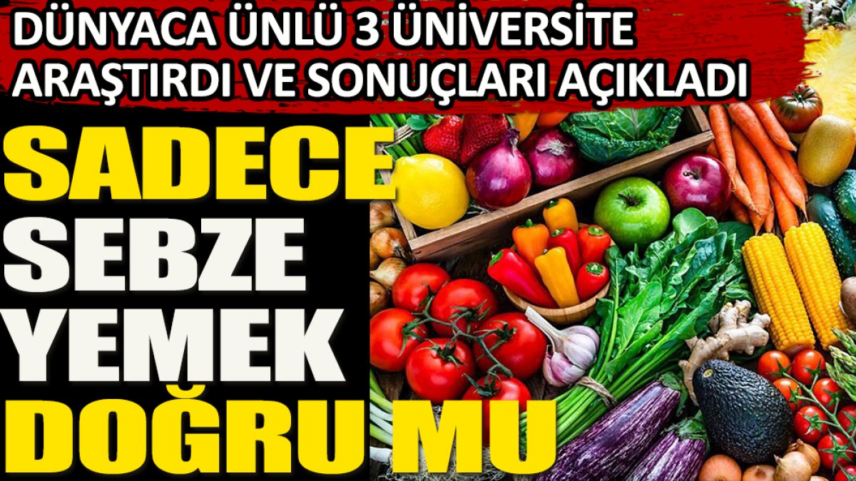 Dünyaca ünlü üç üniversite sebze sonucunu açıkladı