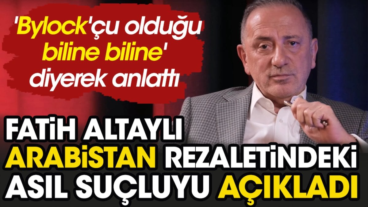 Fatih Altaylı Arabistan rezaletindeki asıl suçluyu açıkladı. 'Bylock'çu olduğu biline biline' diyerek anlattı