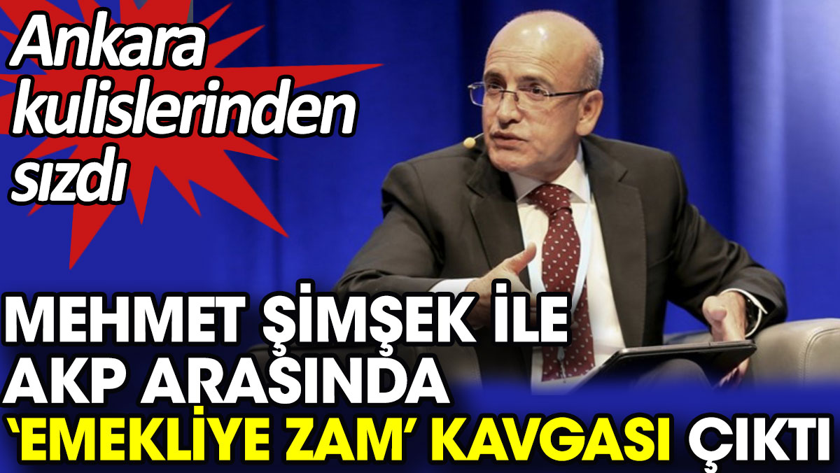 Mehmet Şimşek ile AKP arasında ‘Emekliye zam’ kavgası çıktı.