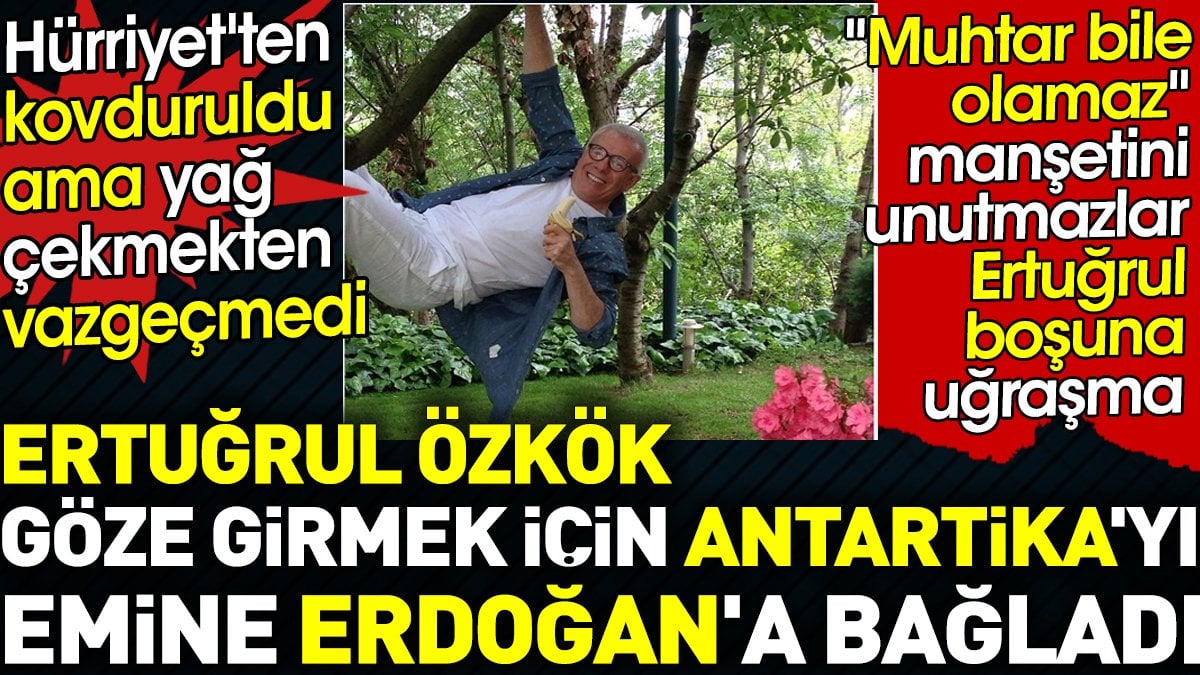 Medyanın Kara Ördeği Ertuğrul Özkök göze girmek için Antartika'yı Emine Erdoğan'a bağladı