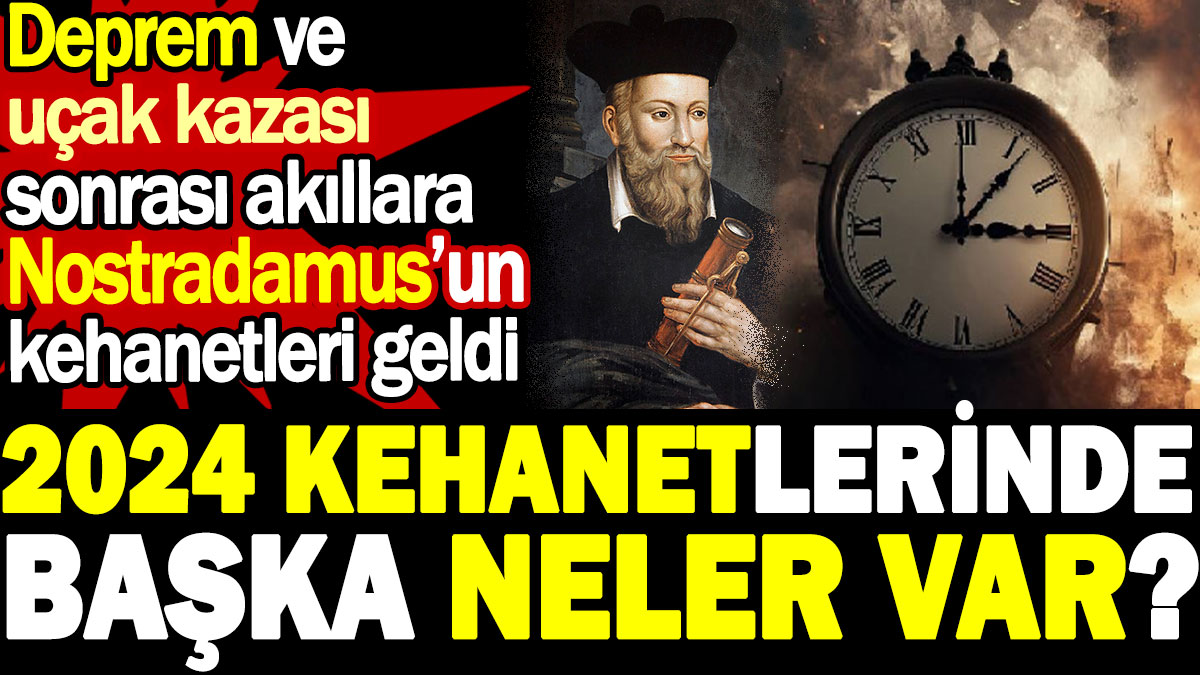 Deprem ve uçak kazası sonrası akıllara Nostradamus’un kehanetleri geldi. 2024 kehanetlerinde başka neler var?