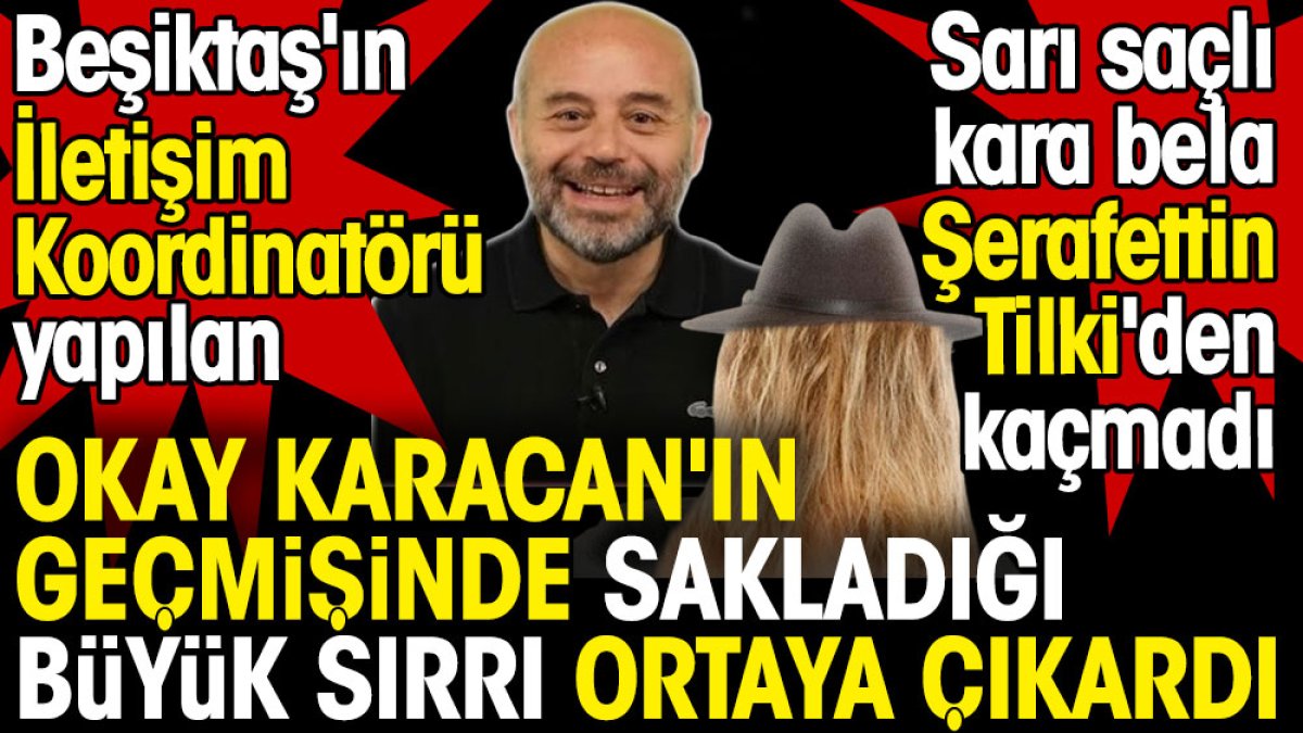 Beşiktaş'ı sarsacak gerçek. Okay Karacan'ın geçmişindeki sır ortaya çıktı. Şerafettin Tilki yazdı
