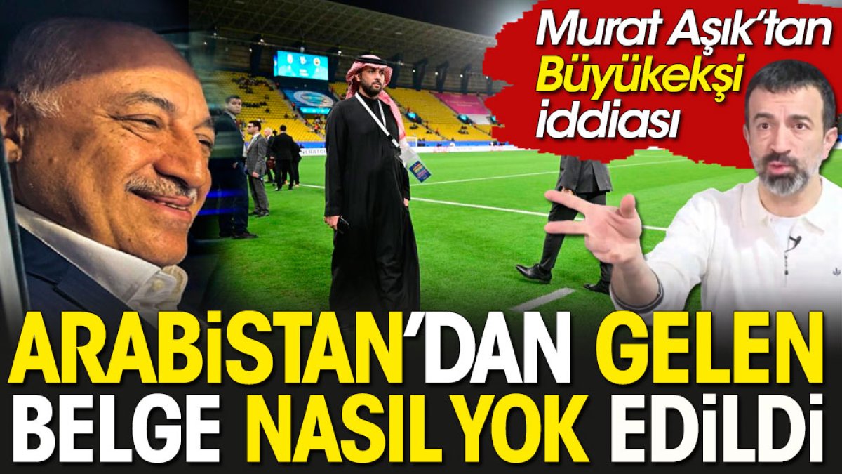 TFF Başkanı Büyükekşi Arabistan’dan gelen belgeyi sakladı. Riyad’da patladı. Kayıp evrak nerede?