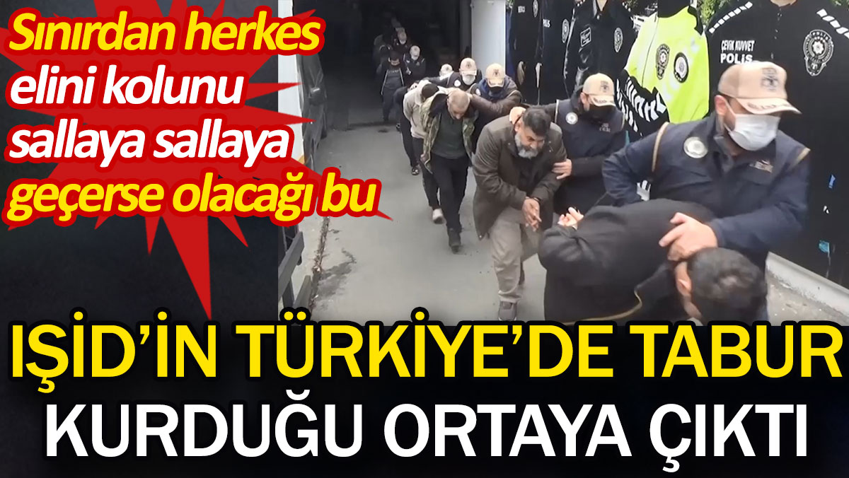 IŞİD'in Türkiye'de tabur kurduğu ortaya çıktı. Sınırdan herkes elini kolunu sallaya sallaya geçerse olacağı bu