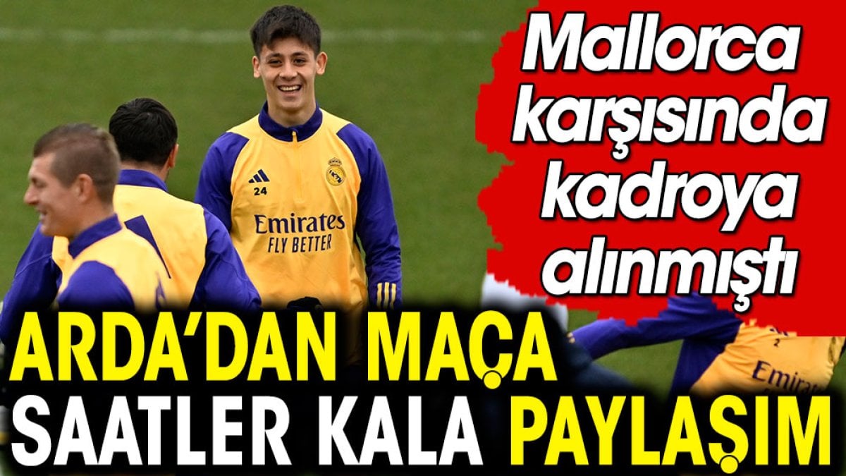 Real Madrid ile ilk maçına çıkması beklenen Arda'dan maça saatler kala paylaşım geldi