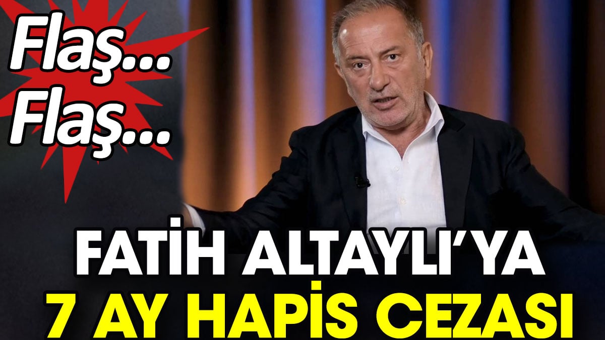 Fatih Altaylı'ya 7 ay hapis cezası