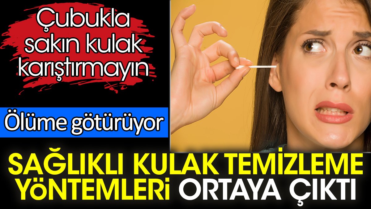 Sağlıklı kulak temizleme yöntemleri ortaya çıktı. Çubukla sakın kulak karıştırmayın. Ölüme götürüyor