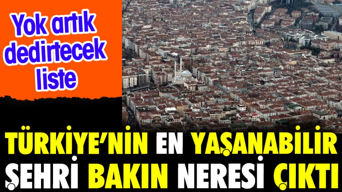 Türkiye'nin en yaşanabilir şehri bakın neresi çıktı. Yok artık dedirtti