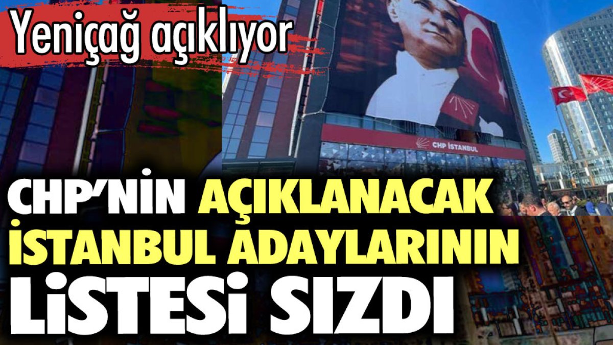 CHP’nin açıklanacak İstanbul adaylarının listesi sızdı. Yeniçağ açıklıyor