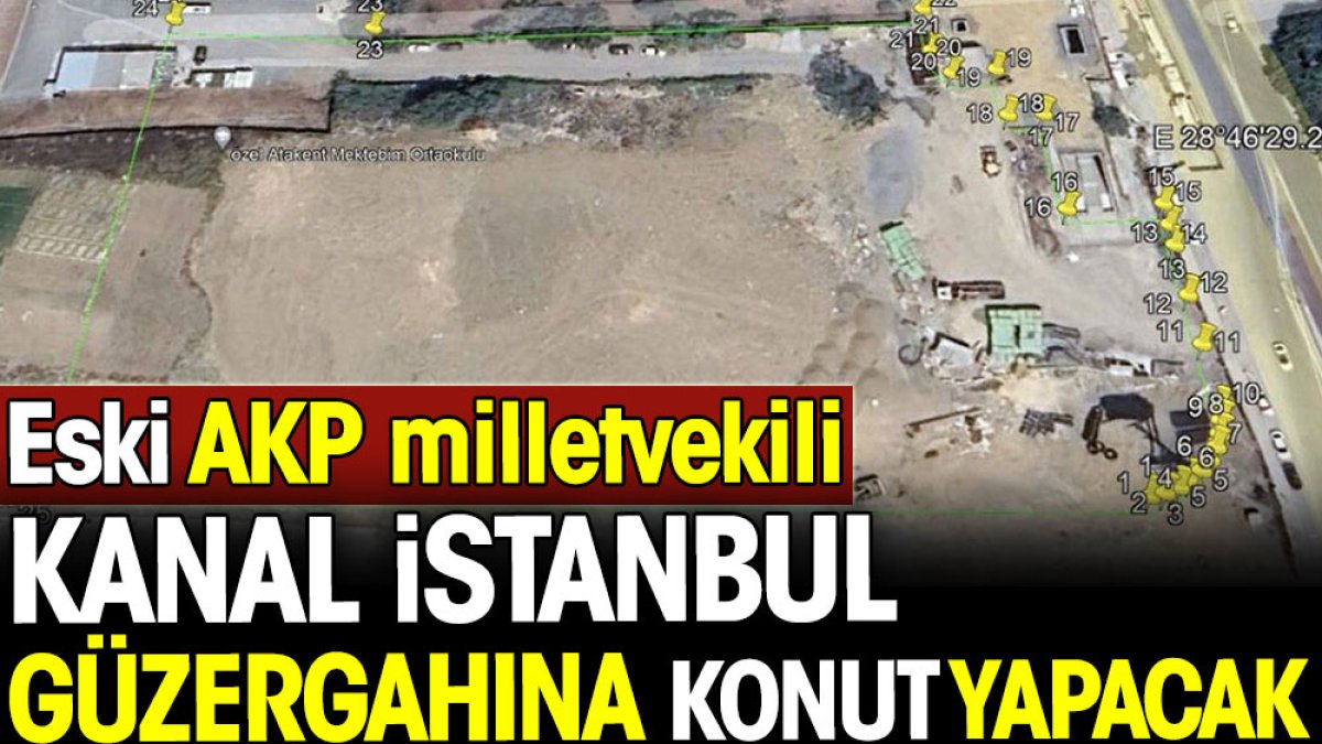 Eski AKP Bitlis Milletvekili Kanal İstanbul güzergahına konut yapacak