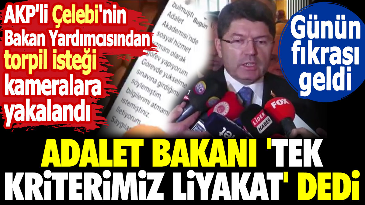 Adalet Bakanı 'Tek kriterimiz liyakat' dedi. AKP'li Çelebi'nin Bakan Yardımcısından torpil isteği kameralara yakalandı