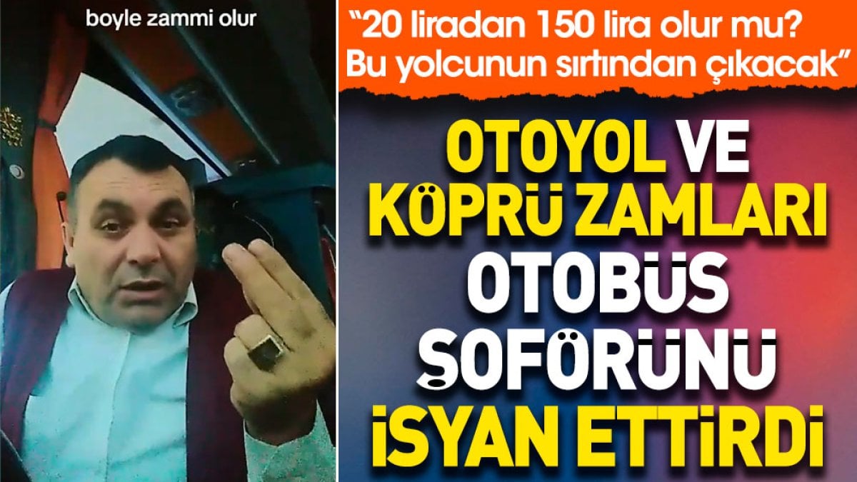 Otoyol ve köprü zamları otobüs şoförünü isyan ettirdi: 20 liradan 150 lira olur mu? Bu yolcunun sırtından çıkacak