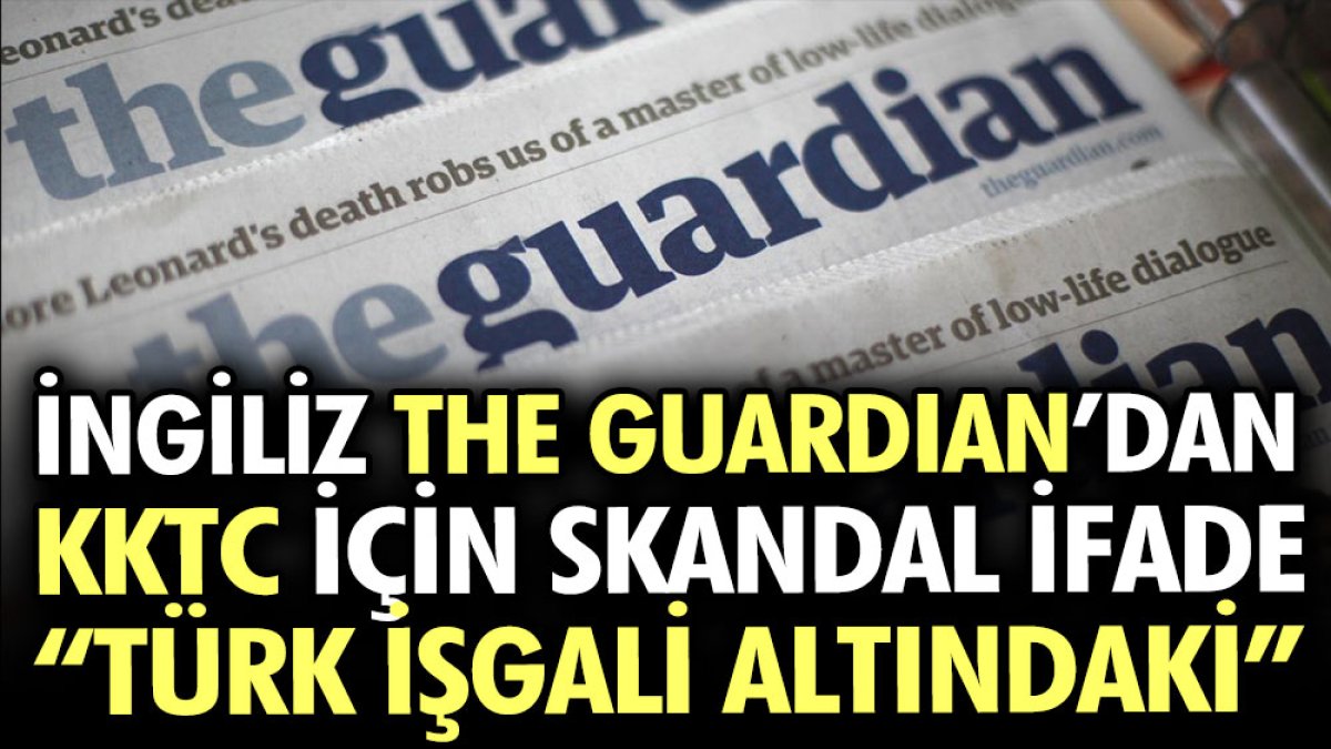 İngiliz The Guardian’dan KKTC için skandal ifade Türk işgali altındaki