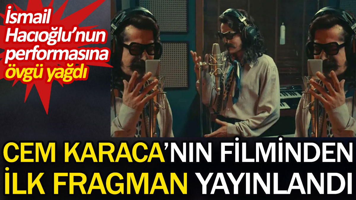 Cem Karaca'nın filminden ilk fragman yayınlandı. İsmail Hacıoğlu’nun performasına övgü yağdı