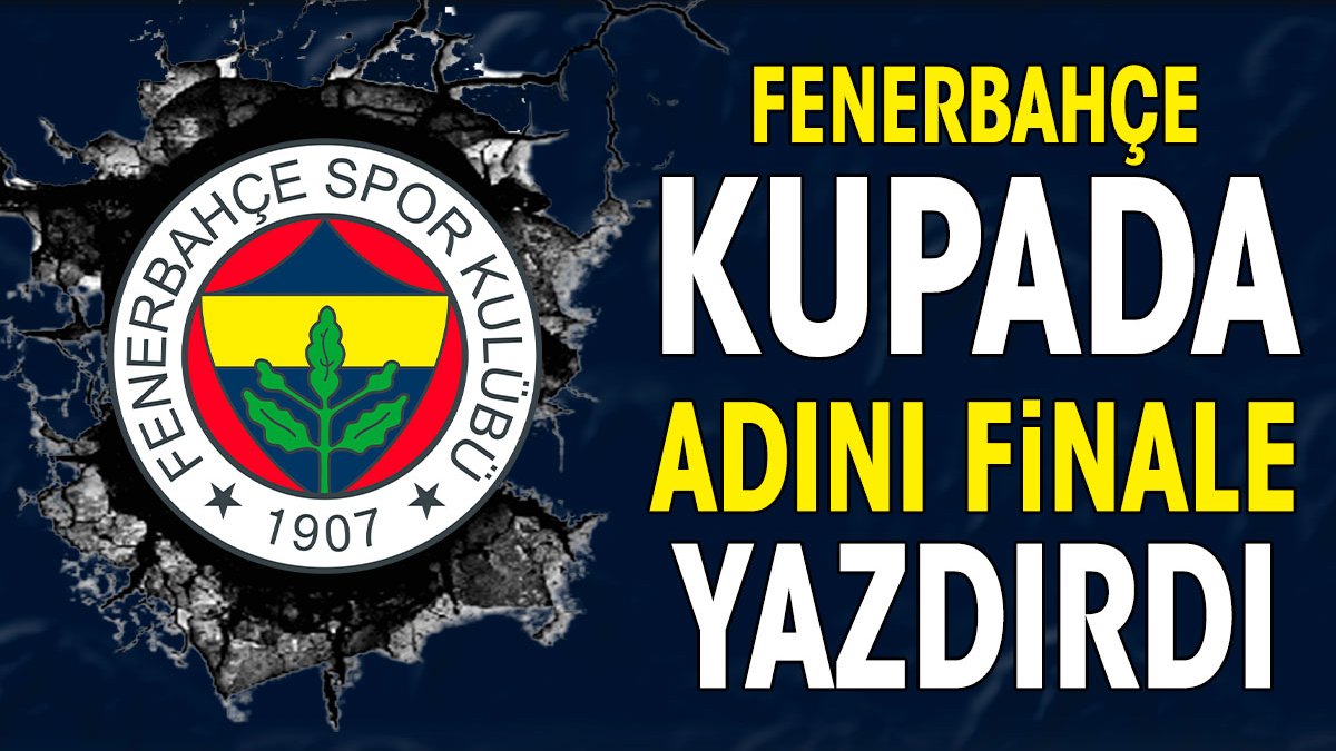 Fenerbahçe kupada finale yükseldi
