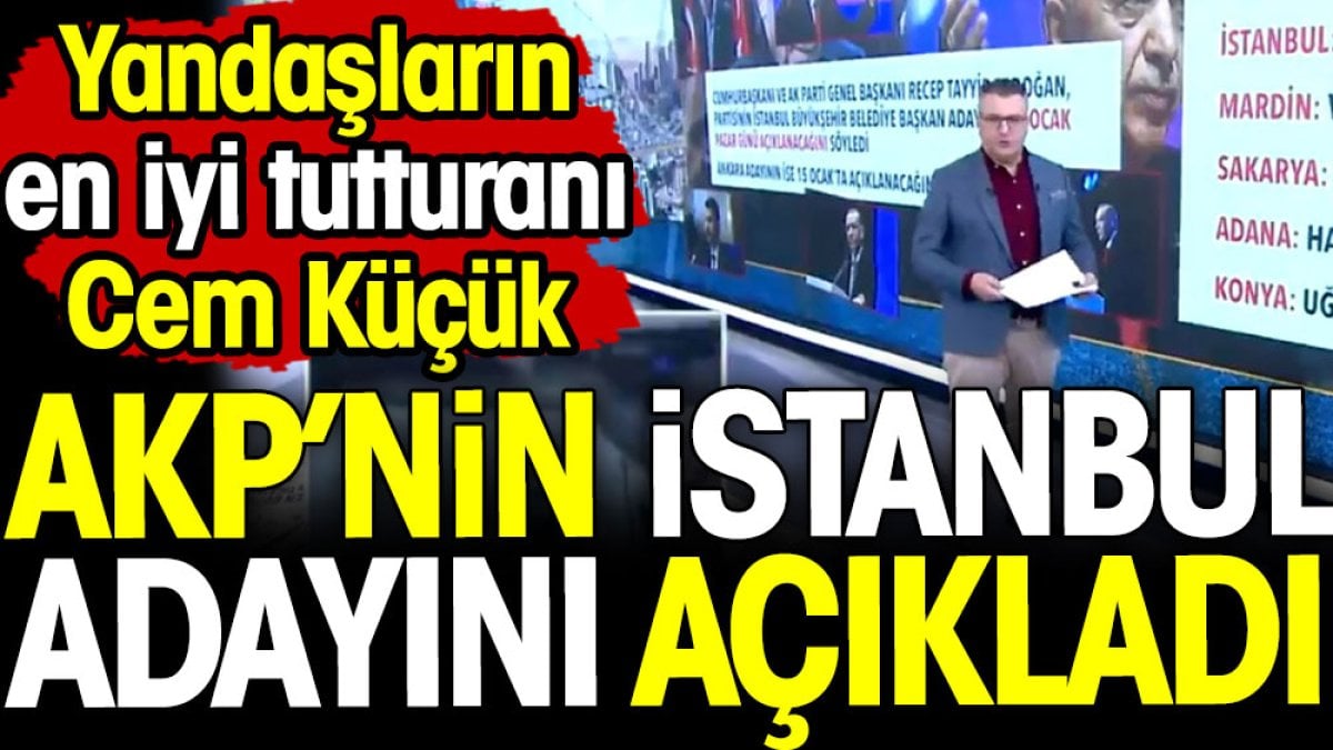 Yandaşların en iyi tutturanı Cem Küçük AKP'nin İstanbul adayını açıkladı