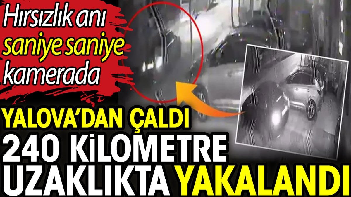 Yalova'dan çaldı 240 kilometre uzaklıkta yakalandı. Hırsızlık anı saniye saniye kamerada