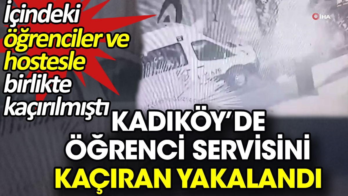 Kadıköy’de öğrenci servisini kaçıran yakalandı. İçindeki öğrenciler ve hostesle birlikte kaçırmıştı