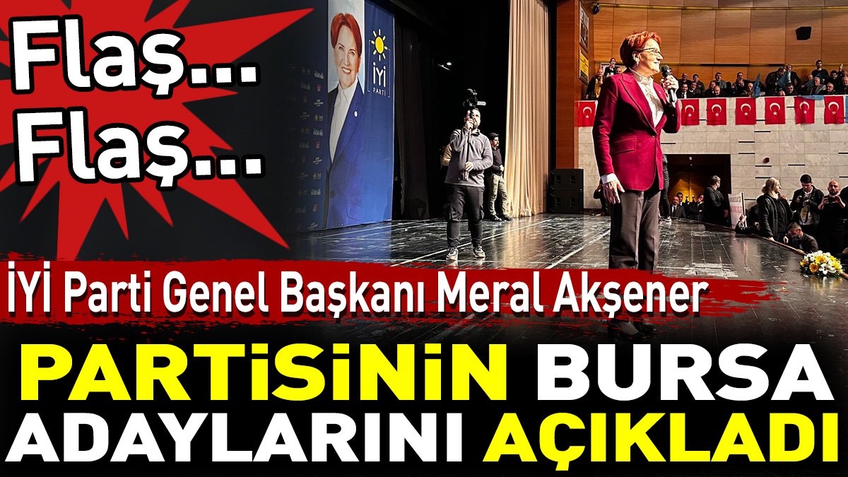 İYİ Parti Genel Başkanı Meral Akşener partisinin Bursa adaylarını açıkladı