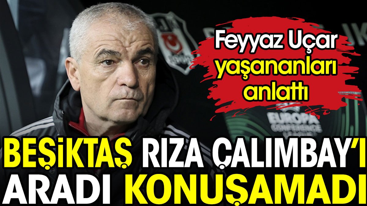 Beşiktaş Rıza Çalımbay'ı aradı konuşamadı