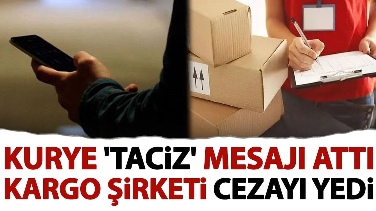 Kurye 'taciz' mesajı attı kargo şirketi cezayı yedi