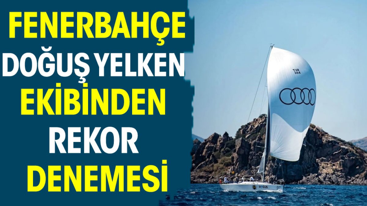 Fenerbahçe Doğuş Yelken takımından Türkiye rekoru denemesi