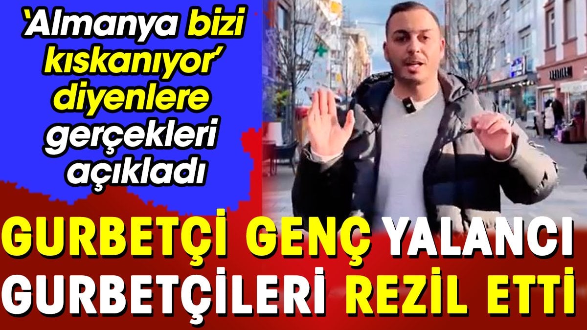 Gurbetçi genç yalancı gurbetçileri rezil etti. 'Almanya bizi kıskanıyor’ diyenlere gerçekleri açıkladı