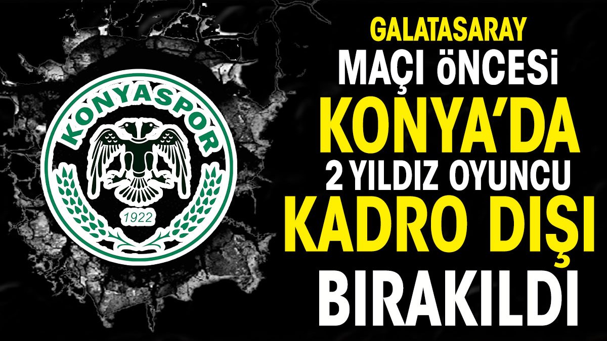 Galatasaray maçı öncesi Konyaspor'da iki yıldız kadro dışı bırakıldı