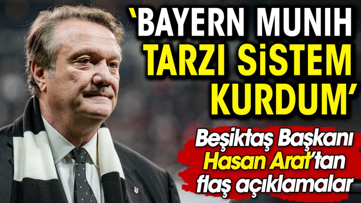 Hasan Arat'tan flaş açıklamalar: Bayern Münih tarzı sistem kurdum