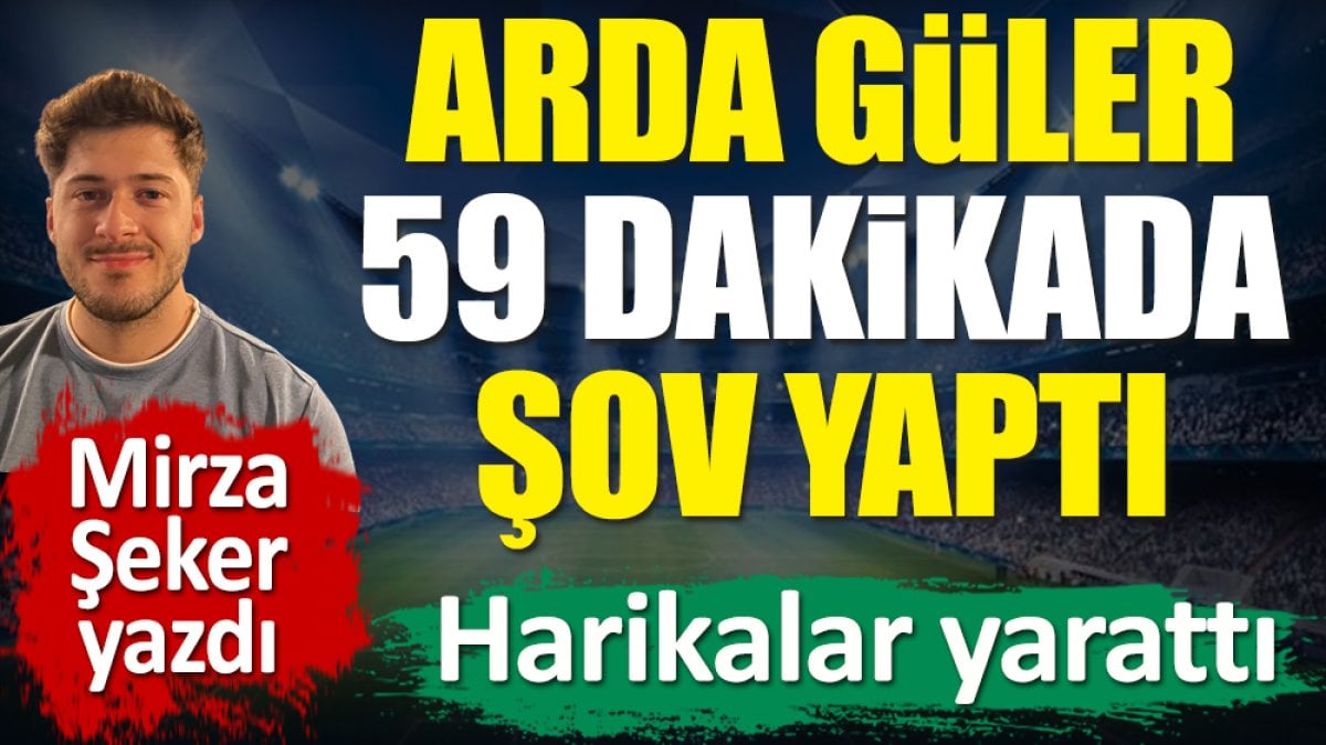 Arda Güler ilk kez sahaya çıktı. 59 dakikada şov yaptı! Mirza Şeker yazdı